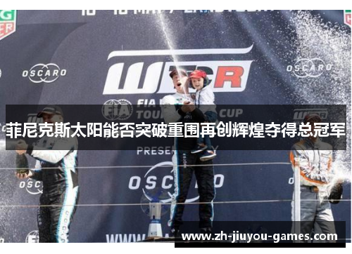 菲尼克斯太阳能否突破重围再创辉煌夺得总冠军