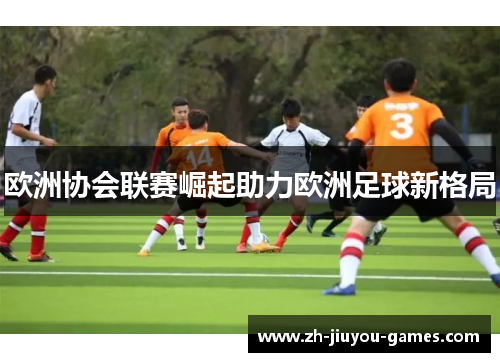 欧洲协会联赛崛起助力欧洲足球新格局