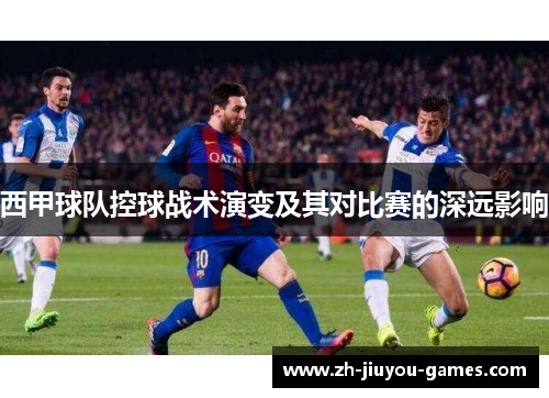 西甲球队控球战术演变及其对比赛的深远影响