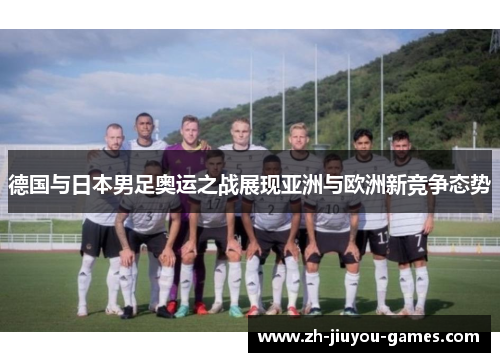 德国与日本男足奥运之战展现亚洲与欧洲新竞争态势