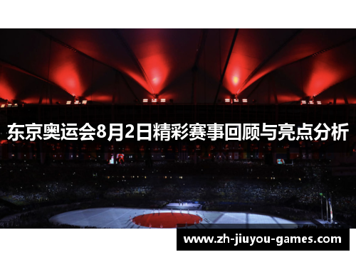 东京奥运会8月2日精彩赛事回顾与亮点分析